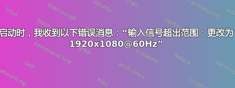 启动时，我收到以下错误消息：“输入信号超出范围：更改为 1920x1080@60Hz”