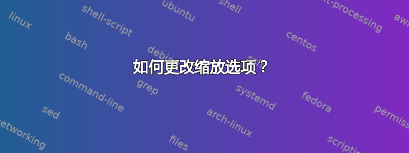 如何更改缩放选项？