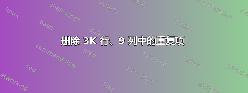 删除 3K 行、9 列中的重复项