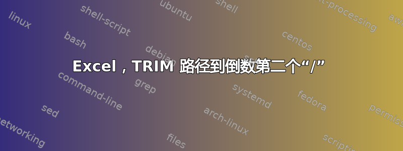 Excel，TRIM 路径到倒数第二个“/”