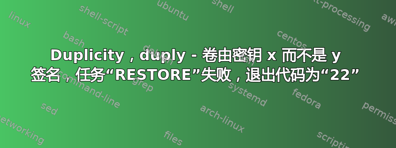 Duplicity，duply - 卷由密钥 x 而不是 y 签名，任务“RESTORE”失败，退出代码为“22”