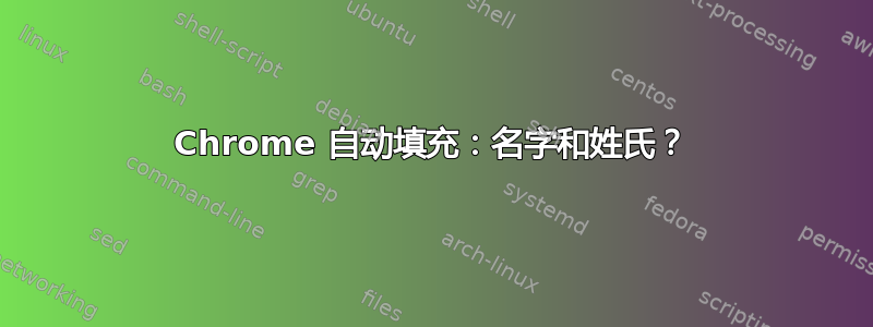 Chrome 自动填充：名字和姓氏？