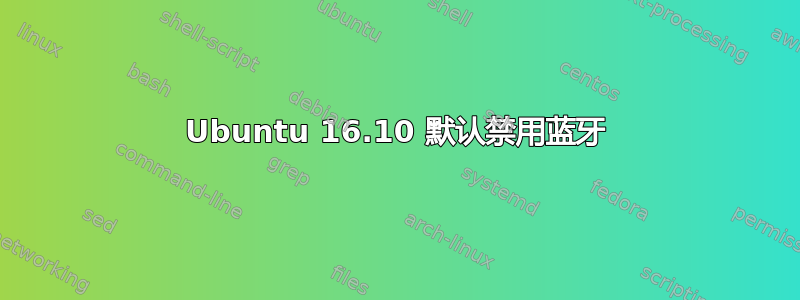 Ubuntu 16.10 默认禁用蓝牙