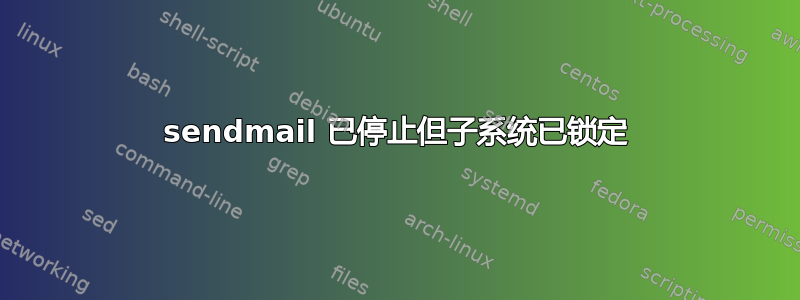 sendmail 已停止但子系统已锁定