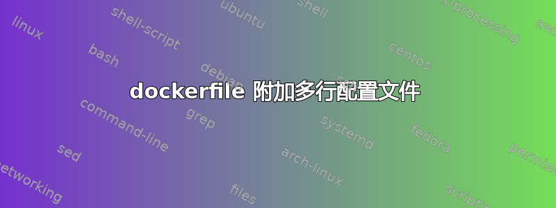 dockerfile 附加多行配置文件