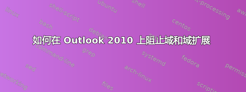 如何在 Outlook 2010 上阻止域和域扩展