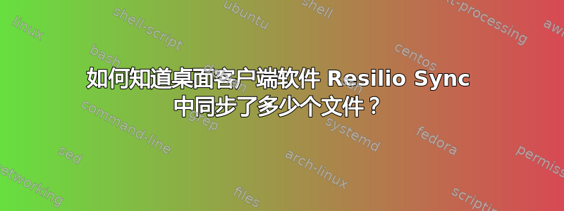 如何知道桌面客户端软件 Resilio Sync 中同步了多少个文件？