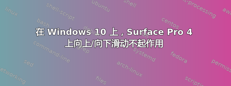 在 Windows 10 上，Surface Pro 4 上向上/向下滑动不起作用