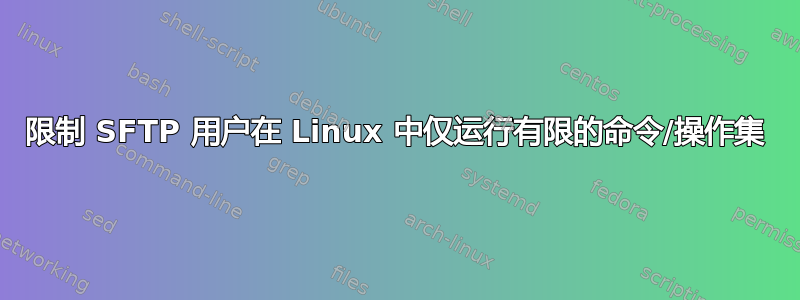 限制 SFTP 用户在 Linux 中仅运行有限的命令/操作集