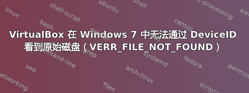 VirtualBox 在 Windows 7 中无法通过 DeviceID 看到原始磁盘（VERR_FILE_NOT_FOUND）