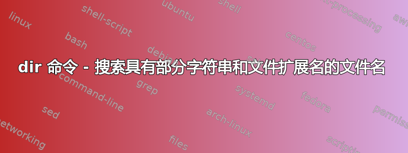 dir 命令 - 搜索具有部分字符串和文件扩展名的文件名