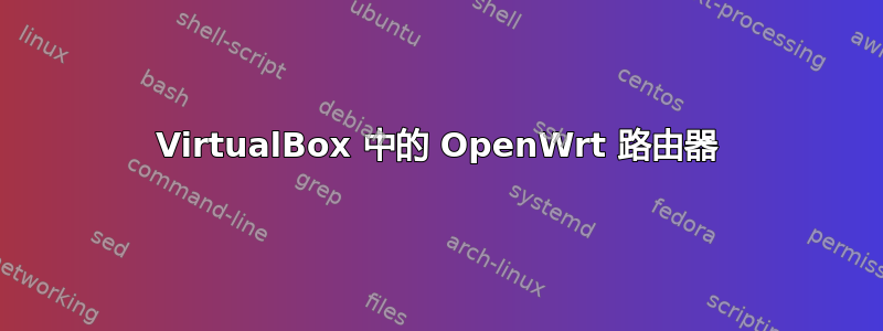 VirtualBox 中的 OpenWrt 路由器