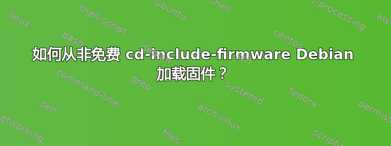 如何从非免费 cd-include-firmware Debian 加载固件？