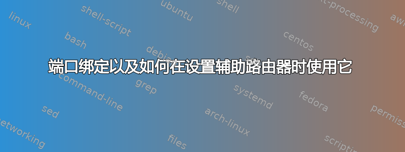 端口绑定以及如何在设置辅助路由器时使用它