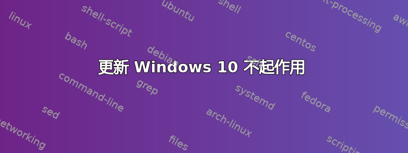 更新 Windows 10 不起作用