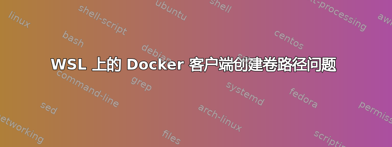 WSL 上的 Docker 客户端创建卷路径问题