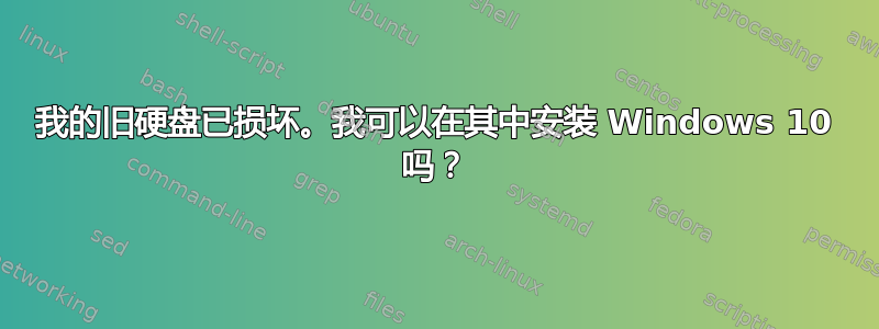 我的旧硬盘已损坏。我可以在其中安装 Windows 10 吗？