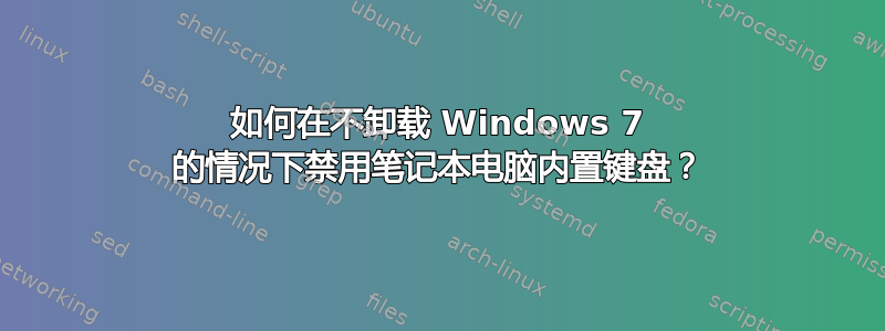 如何在不卸载 Windows 7 的情况下禁用笔记本电脑内置键盘？