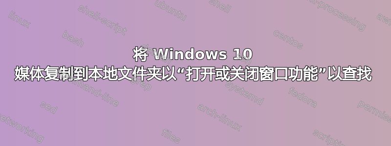 将 Windows 10 媒体复制到本地文件夹以“打开或关闭窗口功能”以查找