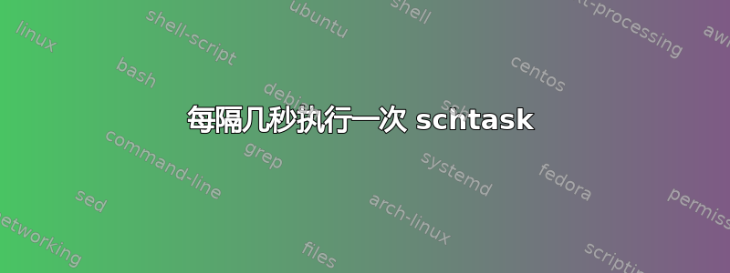 每隔几秒执行一次 schtask