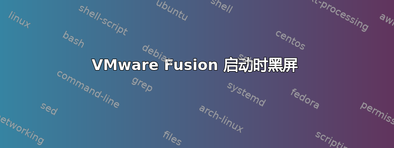 VMware Fusion 启动时黑屏