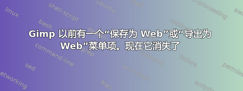 Gimp 以前有一个“保存为 Web”或“导出为 Web”菜单项。现在它消失了