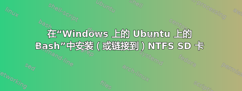 在“Windows 上的 Ubuntu 上的 Bash”中安装（或链接到）NTFS SD 卡