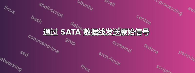 通过 SATA 数据线发送原始信号