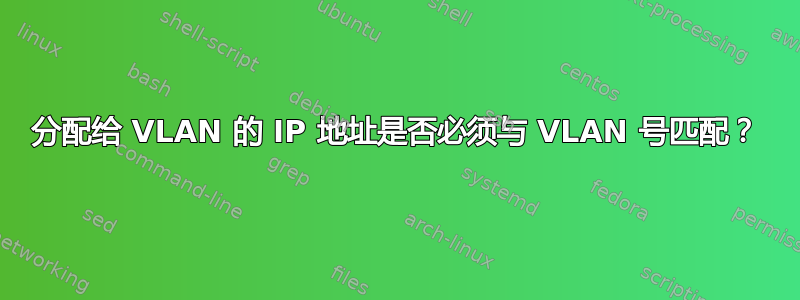 分配给 VLAN 的 IP 地址是否必须与 VLAN 号匹配？