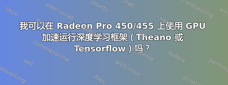 我可以在 Radeon Pro 450/455 上使用 GPU 加速运行深度学习框架（Theano 或 Tensorflow）吗？