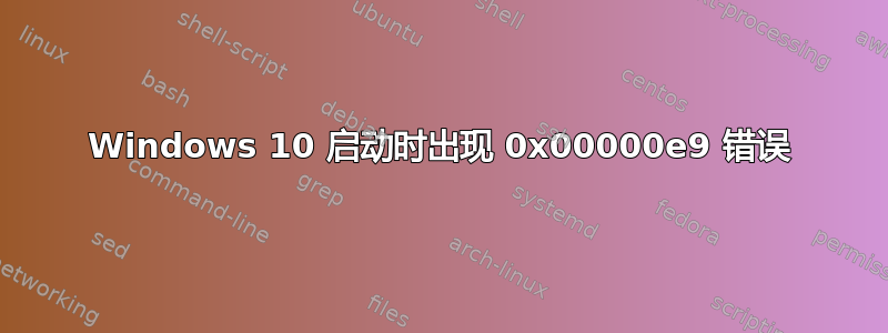 Windows 10 启动时出现 0x00000e9 错误