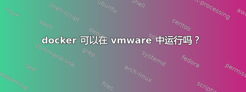 docker 可以在 vmware 中运行吗？