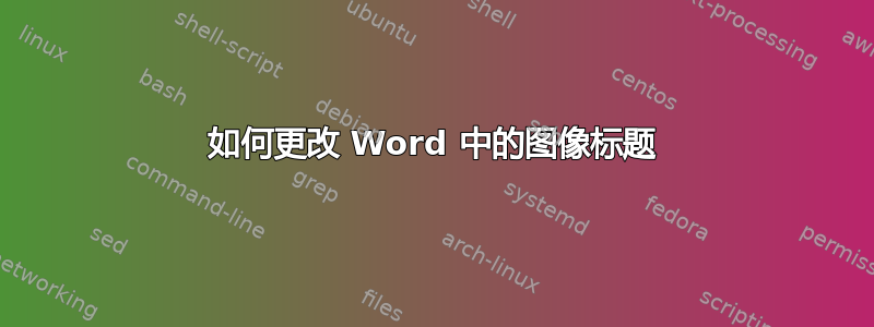 如何更改 Word 中的图像标题