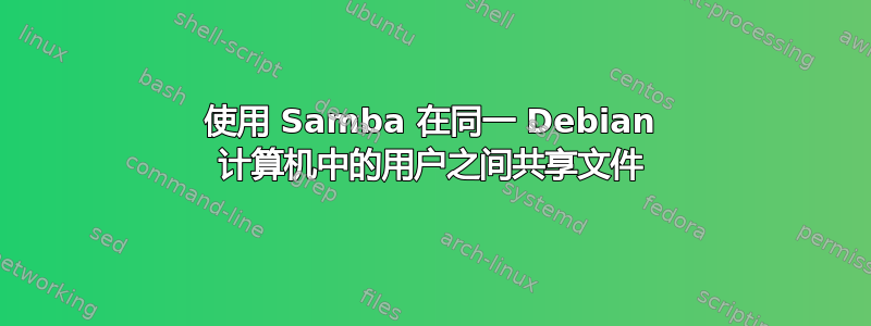 使用 Samba 在同一 Debian 计算机中的用户之间共享文件