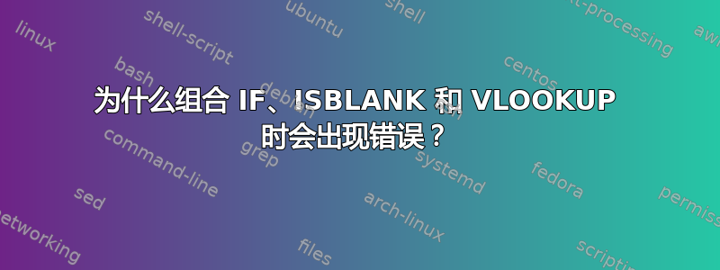 为什么组合 IF、ISBLANK 和 VLOOKUP 时会出现错误？