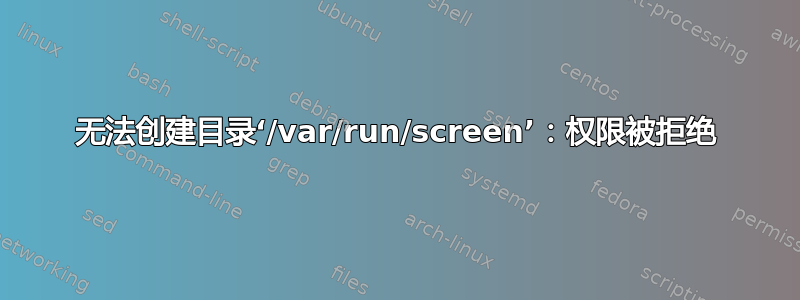 无法创建目录‘/var/run/screen’：权限被拒绝