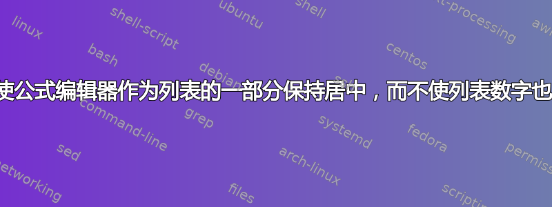 如何使公式编辑器作为列表的一部分保持居中，而不使列表数字也居中