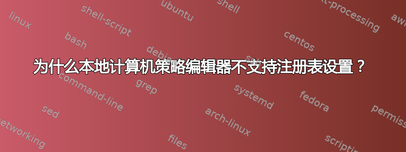 为什么本地计算机策略编辑器不支持注册表设置？