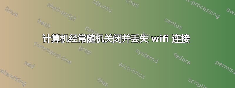 计算机经常随机关闭并丢失 wifi 连接