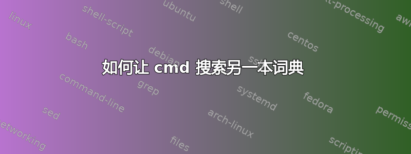 如何让 cmd 搜索另一本词典