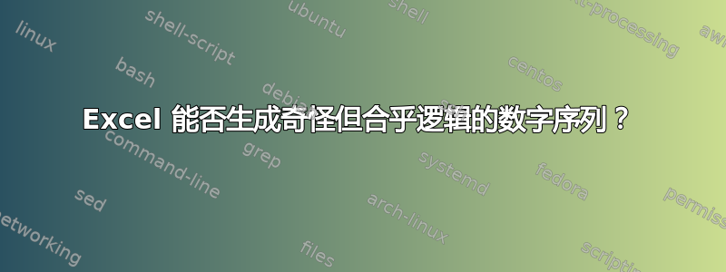 Excel 能否生成奇怪但合乎逻辑的数字序列？