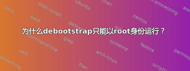 为什么debootstrap只能以root身份运行？