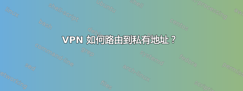 VPN 如何路由到私有地址？