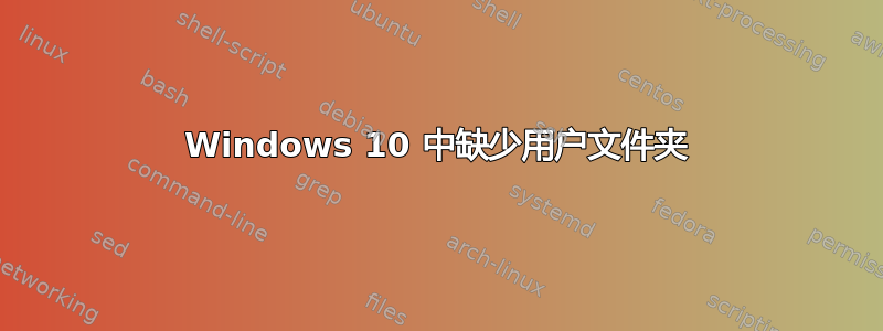 Windows 10 中缺少用户文件夹