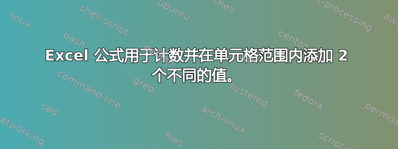 Excel 公式用于计数并在单元格范围内添加 2 个不同的值。