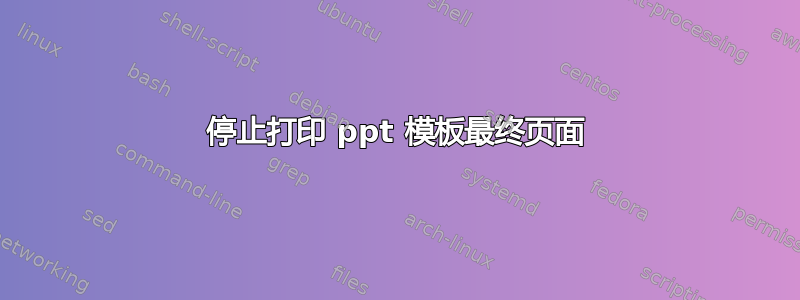 停止打印 ppt 模板最终页面