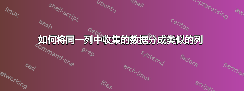 如何将同一列中收集的数据分成类似的列