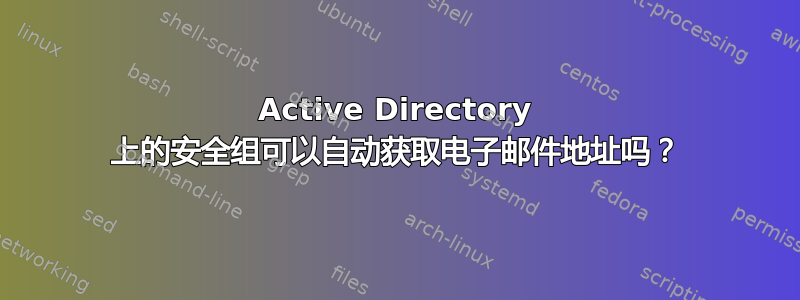 Active Directory 上的安全组可以自动获取电子邮件地址吗？