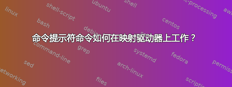 命令提示符命令如何在映射驱动器上工作？