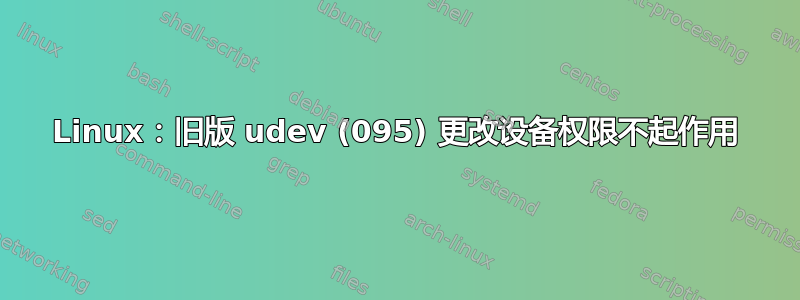 Linux：旧版 udev (095) 更改设备权限不起作用